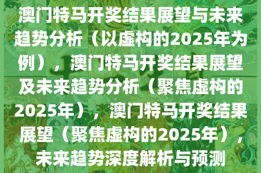 2025今晚澳門開特馬|受益釋義解釋落實(shí),解析受益釋義與落實(shí)策略，以澳門特馬為例探討未來發(fā)展趨勢